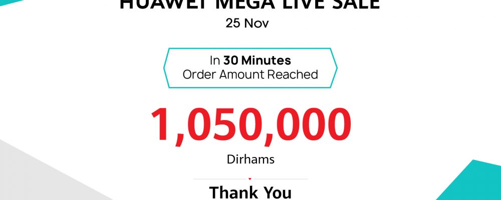 HUAWEI MEGA LIVE SALE Online Event Reaches 1,050,000AED Orders Amount In Just 30 Minutes On Its First Day